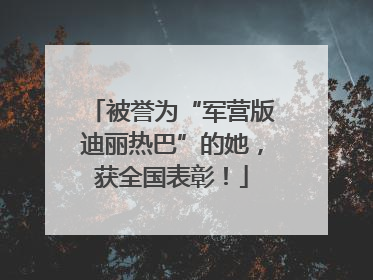 被誉为“军营版迪丽热巴”的她，获全国表彰！