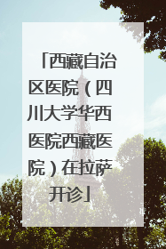 西藏自治区医院（四川大学华西医院西藏医院）在拉萨开诊