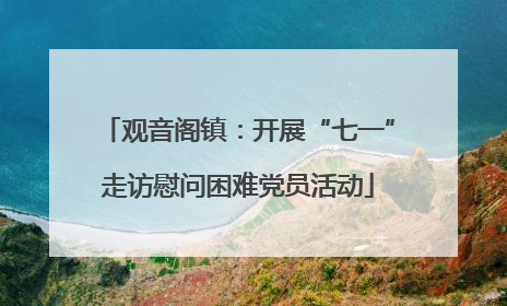观音阁镇：开展“七一”走访慰问困难党员活动