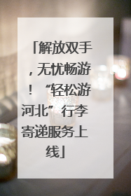 解放双手，无忧畅游！“轻松游河北”行李寄递服务上线