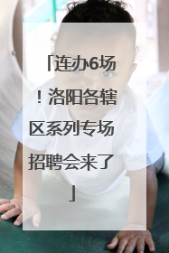 连办6场！洛阳各辖区系列专场招聘会来了