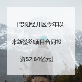 贵阳经开区今年以来新签约项目合同投资52.64亿元
