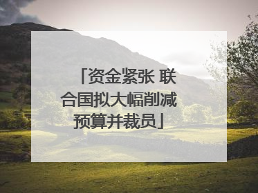 资金紧张 联合国拟大幅削减预算并裁员