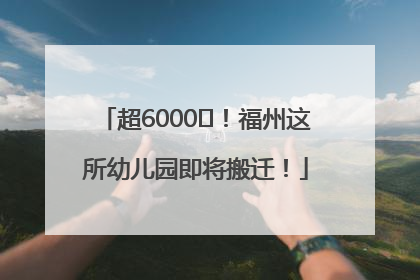 超6000㎡！福州这所幼儿园即将搬迁！