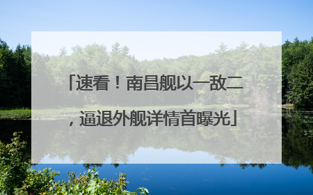 速看！南昌舰以一敌二，逼退外舰详情首曝光