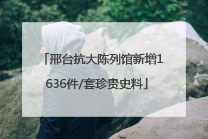 邢台抗大陈列馆新增1636件/套珍贵史料