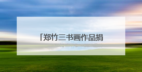 郑竹三书画作品捐赠金华开发区 助力家乡文化传承