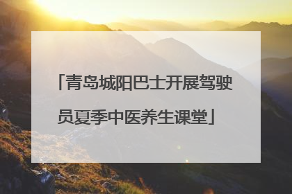 青岛城阳巴士开展驾驶员夏季中医养生课堂