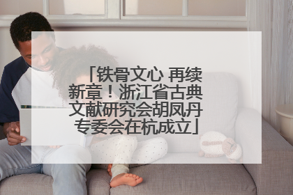 铁骨文心 再续新章！浙江省古典文献研究会胡凤丹专委会在杭成立