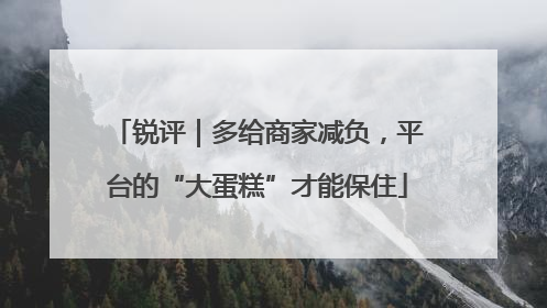 锐评｜多给商家减负，平台的“大蛋糕”才能保住