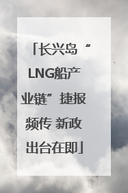 长兴岛“LNG船产业链”捷报频传 新政出台在即