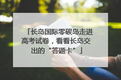 长岛国际零碳岛走进高考试卷，看看长岛交出的“答题卡”