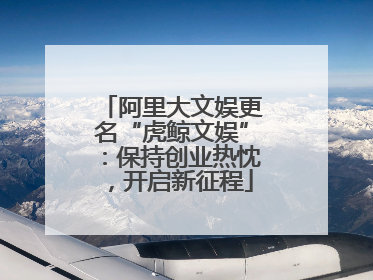 阿里大文娱更名“虎鲸文娱”：保持创业热忱，开启新征程
