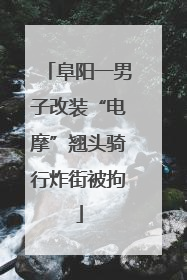 阜阳一男子改装“电摩”翘头骑行炸街被拘