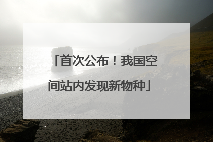 首次公布！我国空间站内发现新物种