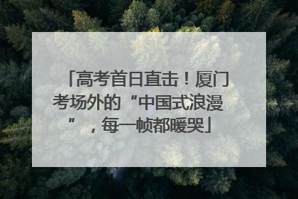 高考首日直击！厦门考场外的“中国式浪漫”，每一帧都暖哭