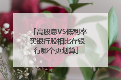 高股息VS低利率 买银行股相比存银行哪个更划算