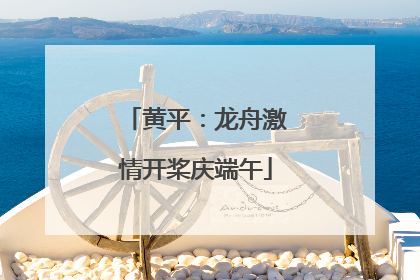 黄平：龙舟激情开桨庆端午
