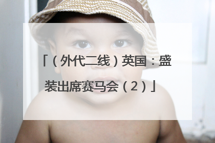 （外代二线）英国：盛装出席赛马会（2）