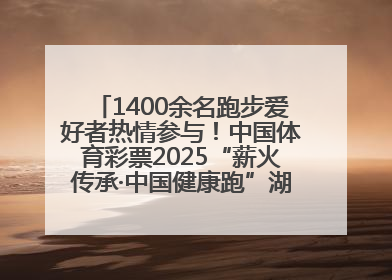 1400余名跑步爱好者热情参与！中国体育彩票2025“薪火传承·中国健康跑”湖南靖州站激情开赛