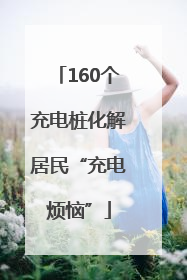 160个充电桩化解居民“充电烦恼”