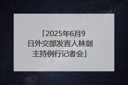 2025年6月9日外交部发言人林剑主持例行记者会