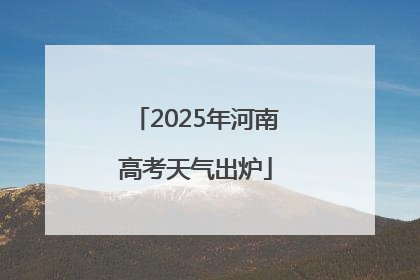 2025年河南高考天气出炉