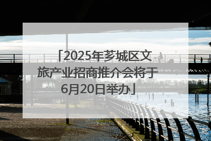 2025年芗城区文旅产业招商推介会将于6月20日举办