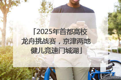 2025年首都高校龙舟挑战赛，京津两地健儿竞速门城湖