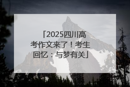 2025四川高考作文来了！考生回忆：与梦有关