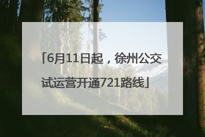6月11日起，徐州公交试运营开通721路线
