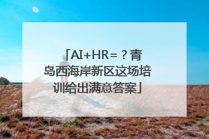 AI+HR=？青岛西海岸新区这场培训给出满意答案