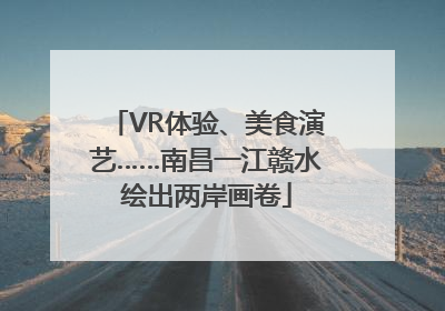 VR体验、美食演艺……南昌一江赣水绘出两岸画卷