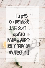 upf50+防晒效果怎么样，spf30防晒霜哪个牌子的防晒效果好？
